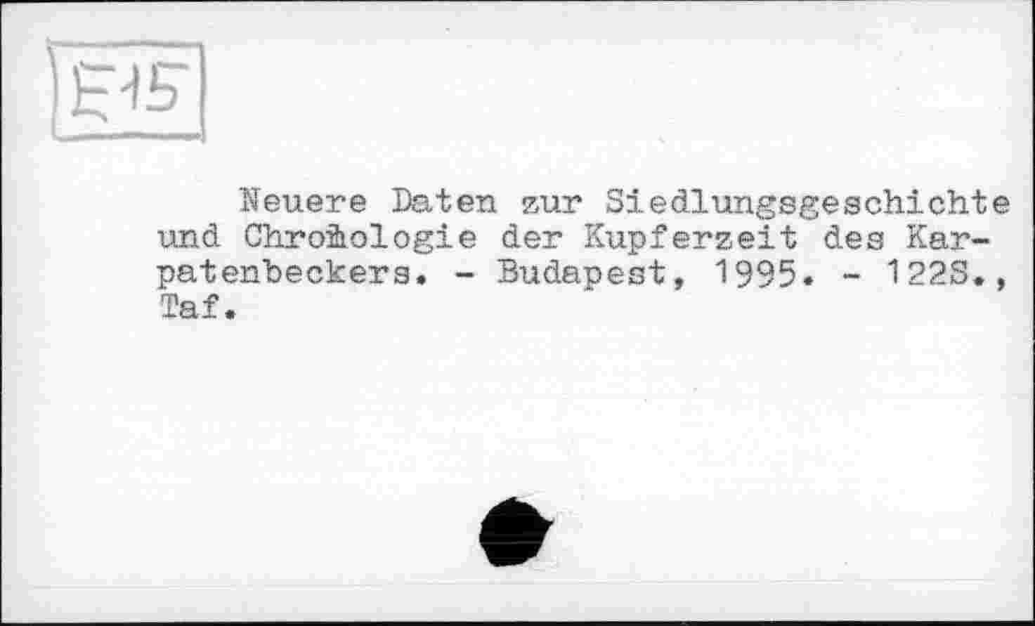 ﻿
Neuere Daten zur Siedlungsgeschichte und Chronologie der Kupferzeit des Karpatenheckers. - Budapest, 1995. - 122S., Taf.